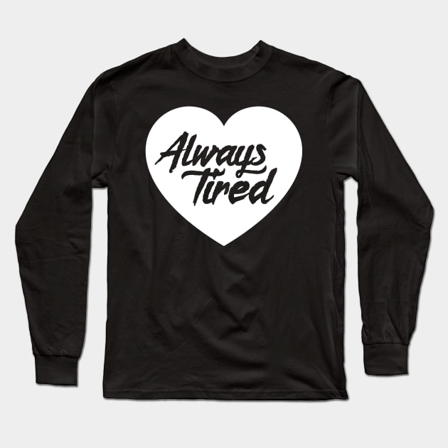 Always Tired Long Sleeve T-Shirt by CrypticCoffin